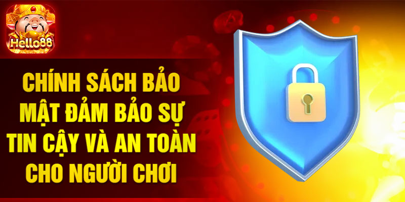 Chính sách bảo mật đảm bảo sự tin cậy và an toàn cho người chơi