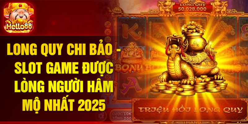 Long Quy Chi Bảo - Slot game được lòng người hâm mộ nhất 2025