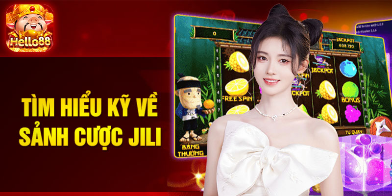 Tìm hiểu kỹ về sảnh cược JiLi