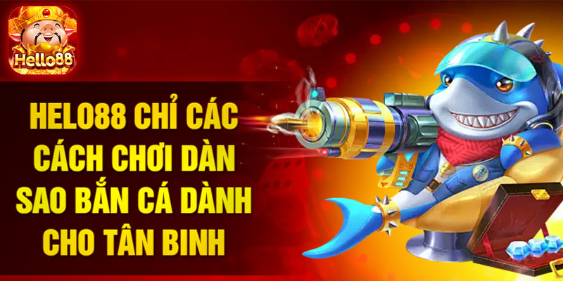 HELO88 chỉ các cách chơi dàn sao bắn cá dành cho tân binh