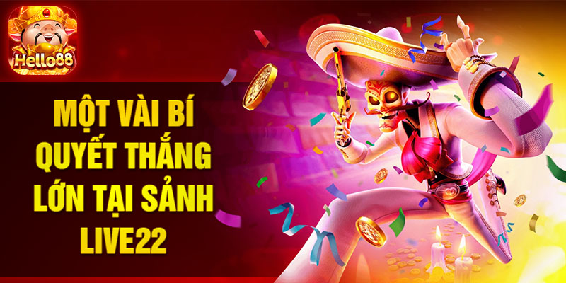 Một vài bí quyết thắng lớn tại sảnh Live22