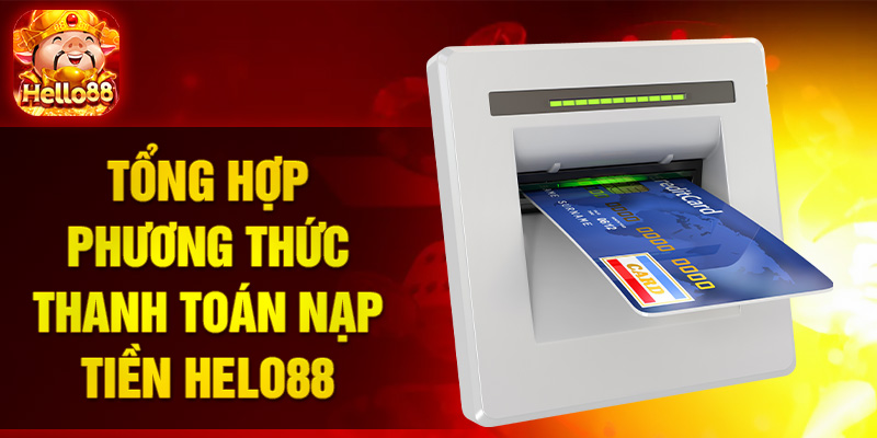 Tổng hợp phương thức thanh toán nạp tiền HELO88