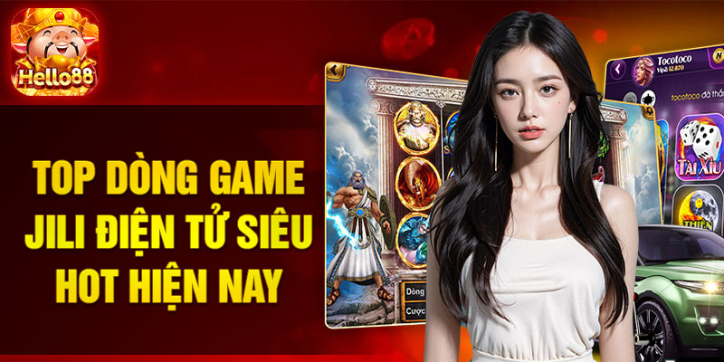 Top dòng game JiLi điện tử siêu hot hiện nay