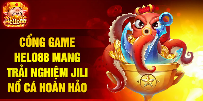 Cổng game HELO88 mang trải nghiệm Jili nổ cá hoàn hảo