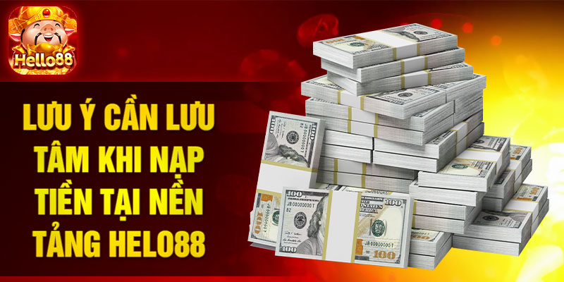 Lưu ý cần lưu tâm khi nạp tiền tại nền tảng HELO88