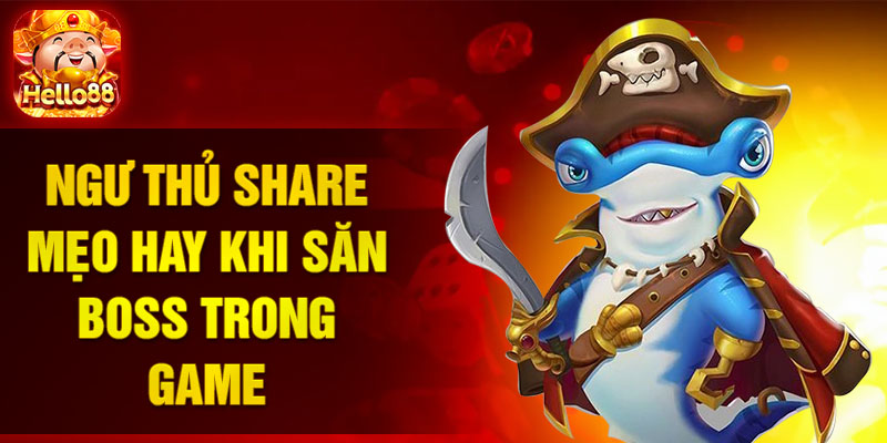 Ngư thủ share mẹo hay khi săn boss trong game