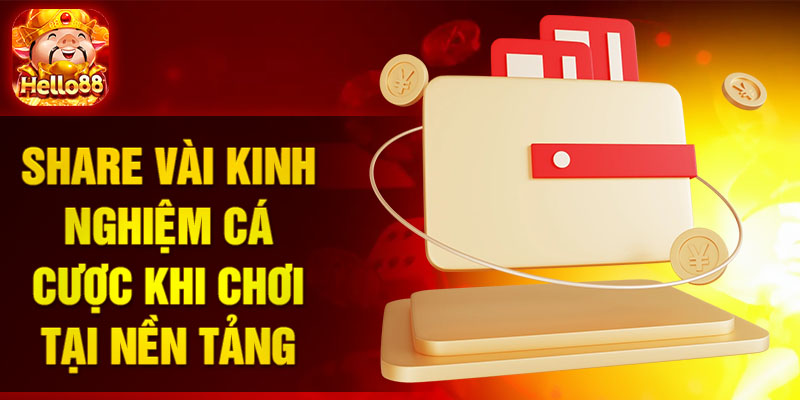 Share vài kinh nghiệm cá cược khi chơi tại nền tảng